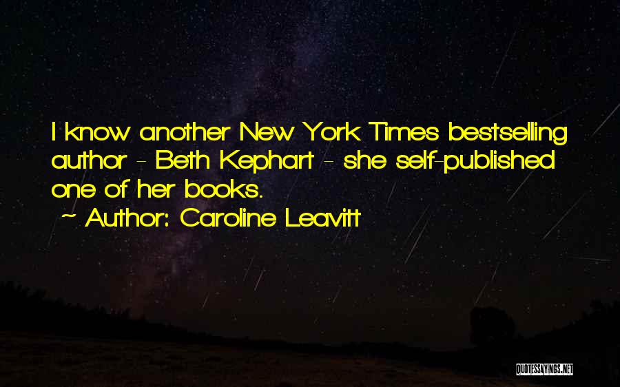 Caroline Leavitt Quotes: I Know Another New York Times Bestselling Author - Beth Kephart - She Self-published One Of Her Books.