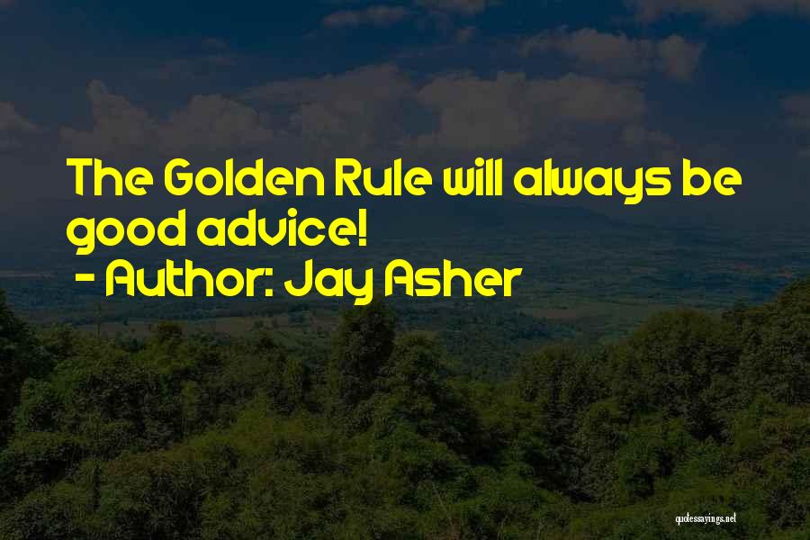 Jay Asher Quotes: The Golden Rule Will Always Be Good Advice!