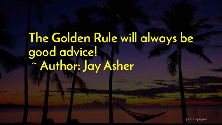 Jay Asher Quotes: The Golden Rule Will Always Be Good Advice!