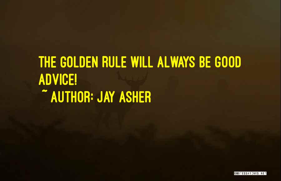 Jay Asher Quotes: The Golden Rule Will Always Be Good Advice!