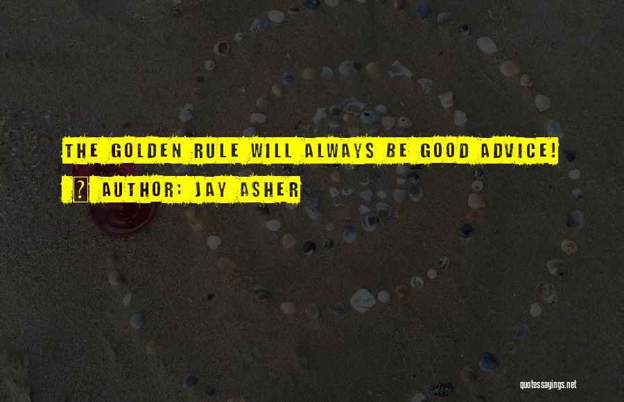 Jay Asher Quotes: The Golden Rule Will Always Be Good Advice!