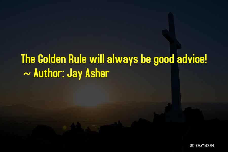 Jay Asher Quotes: The Golden Rule Will Always Be Good Advice!