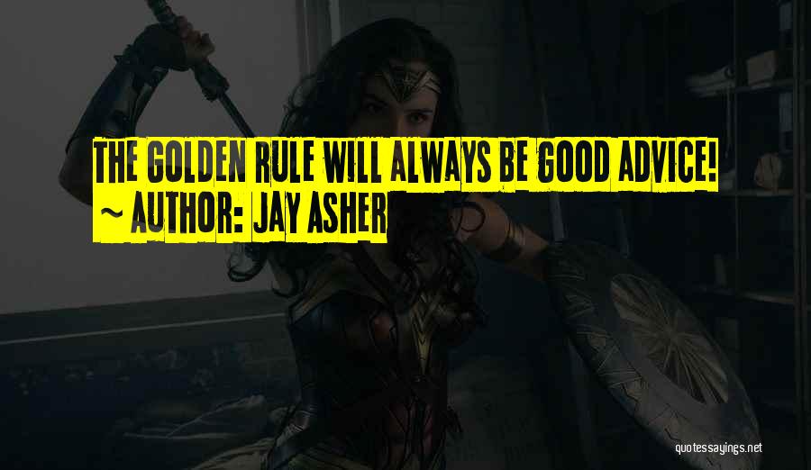 Jay Asher Quotes: The Golden Rule Will Always Be Good Advice!