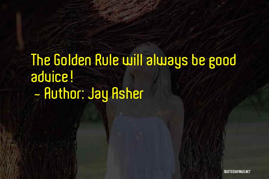 Jay Asher Quotes: The Golden Rule Will Always Be Good Advice!