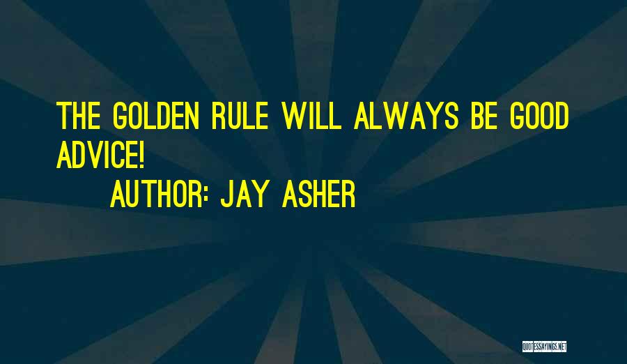 Jay Asher Quotes: The Golden Rule Will Always Be Good Advice!