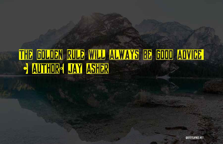 Jay Asher Quotes: The Golden Rule Will Always Be Good Advice!