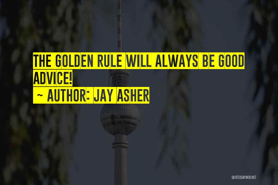 Jay Asher Quotes: The Golden Rule Will Always Be Good Advice!