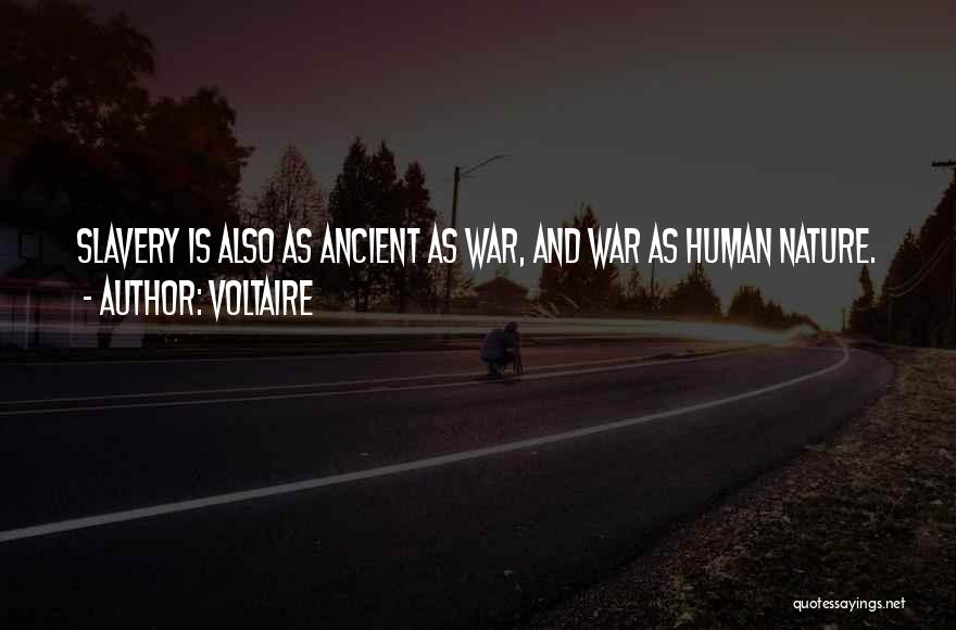 Voltaire Quotes: Slavery Is Also As Ancient As War, And War As Human Nature.