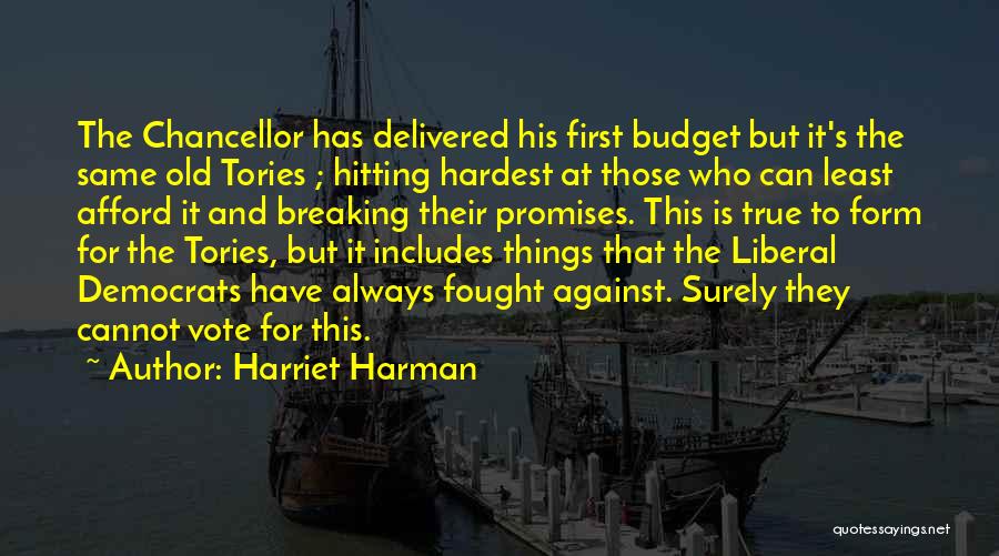 Harriet Harman Quotes: The Chancellor Has Delivered His First Budget But It's The Same Old Tories ; Hitting Hardest At Those Who Can