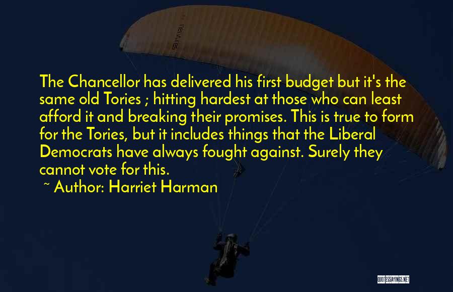 Harriet Harman Quotes: The Chancellor Has Delivered His First Budget But It's The Same Old Tories ; Hitting Hardest At Those Who Can