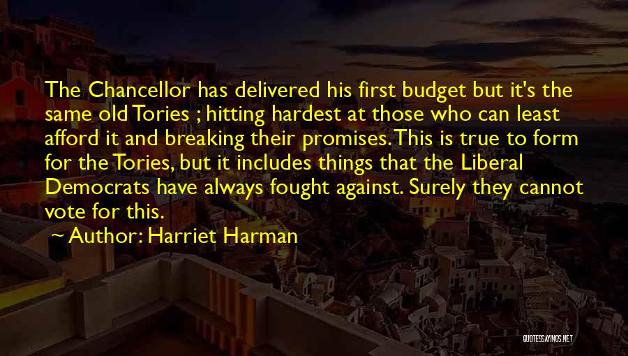 Harriet Harman Quotes: The Chancellor Has Delivered His First Budget But It's The Same Old Tories ; Hitting Hardest At Those Who Can