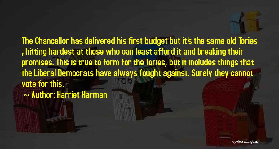 Harriet Harman Quotes: The Chancellor Has Delivered His First Budget But It's The Same Old Tories ; Hitting Hardest At Those Who Can