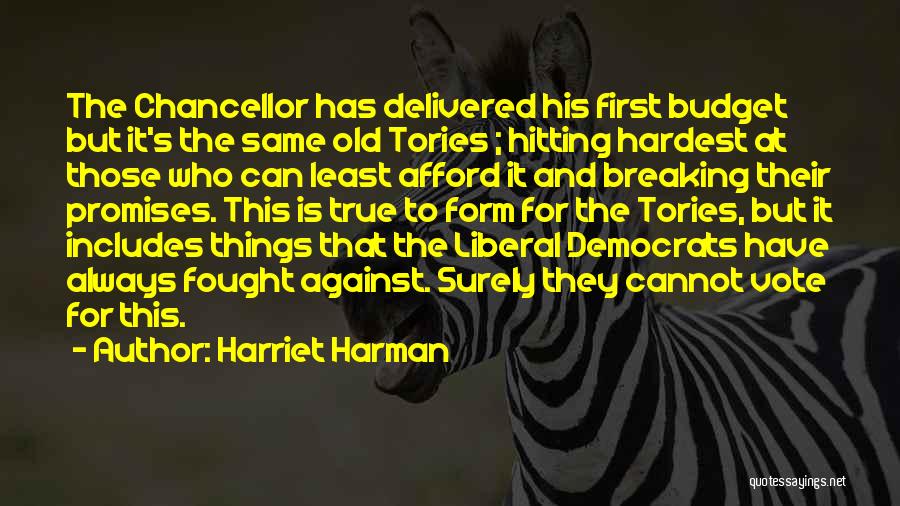 Harriet Harman Quotes: The Chancellor Has Delivered His First Budget But It's The Same Old Tories ; Hitting Hardest At Those Who Can