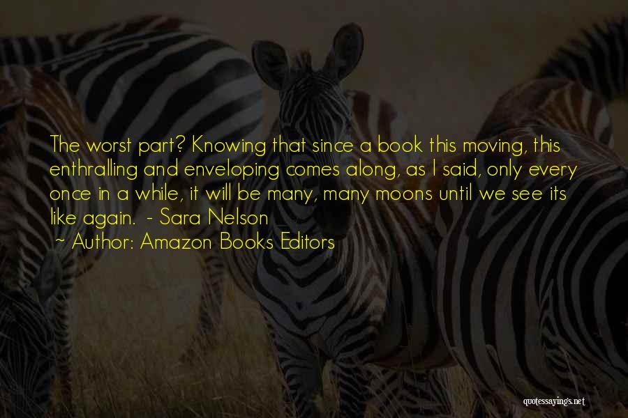 Amazon Books Editors Quotes: The Worst Part? Knowing That Since A Book This Moving, This Enthralling And Enveloping Comes Along, As I Said, Only