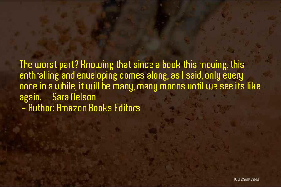 Amazon Books Editors Quotes: The Worst Part? Knowing That Since A Book This Moving, This Enthralling And Enveloping Comes Along, As I Said, Only