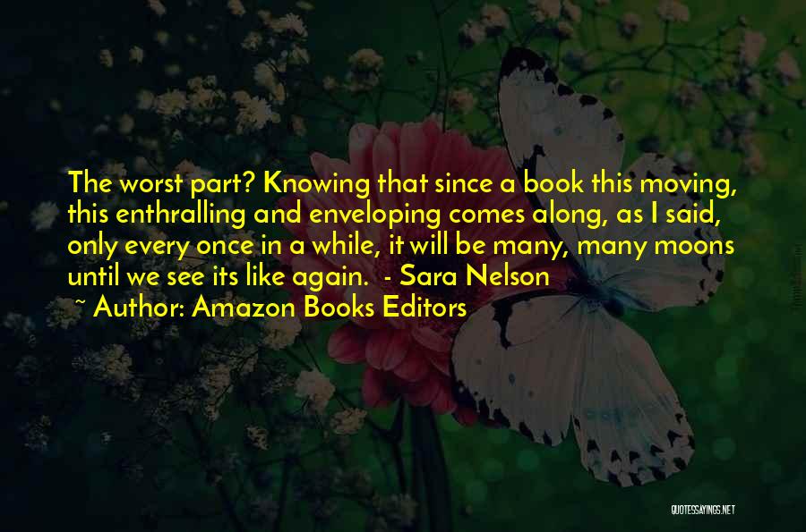 Amazon Books Editors Quotes: The Worst Part? Knowing That Since A Book This Moving, This Enthralling And Enveloping Comes Along, As I Said, Only