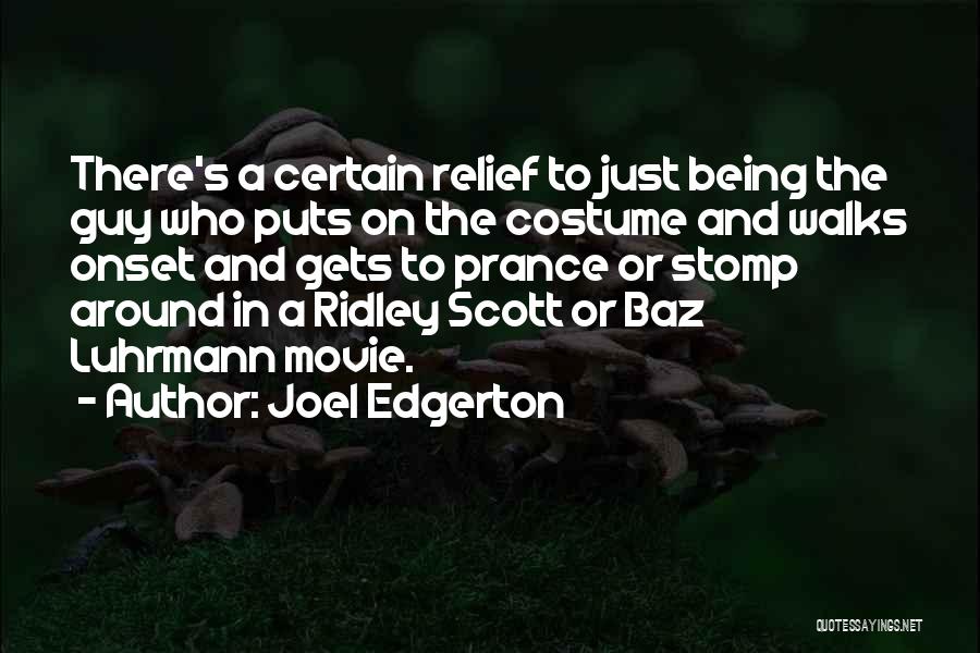 Joel Edgerton Quotes: There's A Certain Relief To Just Being The Guy Who Puts On The Costume And Walks Onset And Gets To