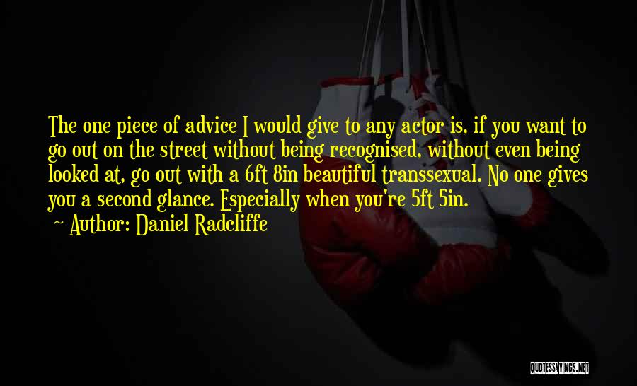 Daniel Radcliffe Quotes: The One Piece Of Advice I Would Give To Any Actor Is, If You Want To Go Out On The