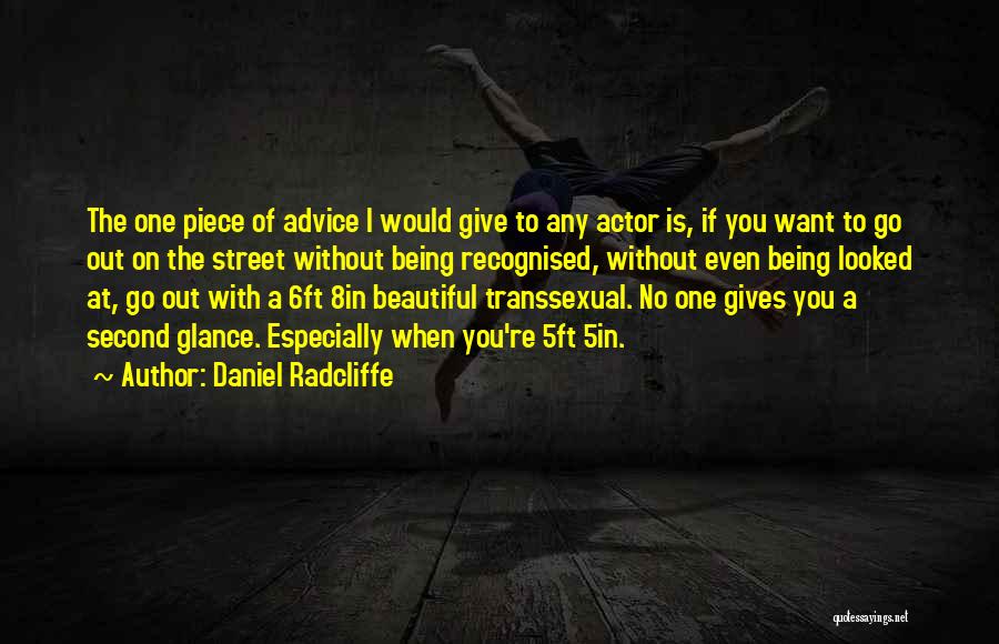 Daniel Radcliffe Quotes: The One Piece Of Advice I Would Give To Any Actor Is, If You Want To Go Out On The