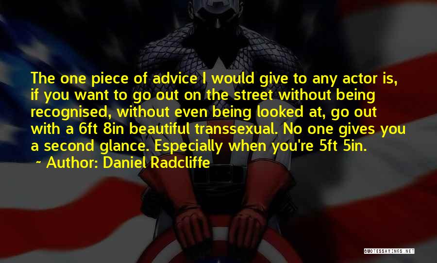 Daniel Radcliffe Quotes: The One Piece Of Advice I Would Give To Any Actor Is, If You Want To Go Out On The