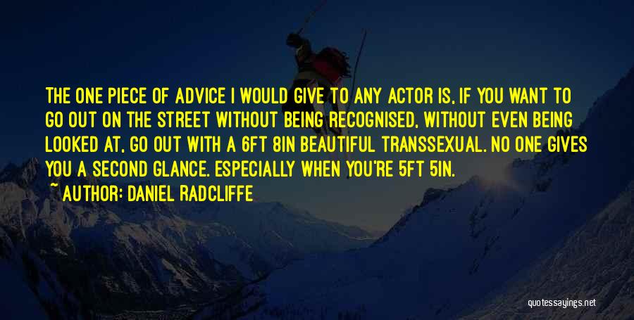 Daniel Radcliffe Quotes: The One Piece Of Advice I Would Give To Any Actor Is, If You Want To Go Out On The