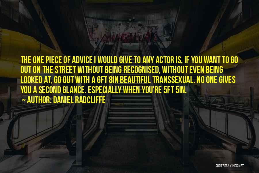 Daniel Radcliffe Quotes: The One Piece Of Advice I Would Give To Any Actor Is, If You Want To Go Out On The