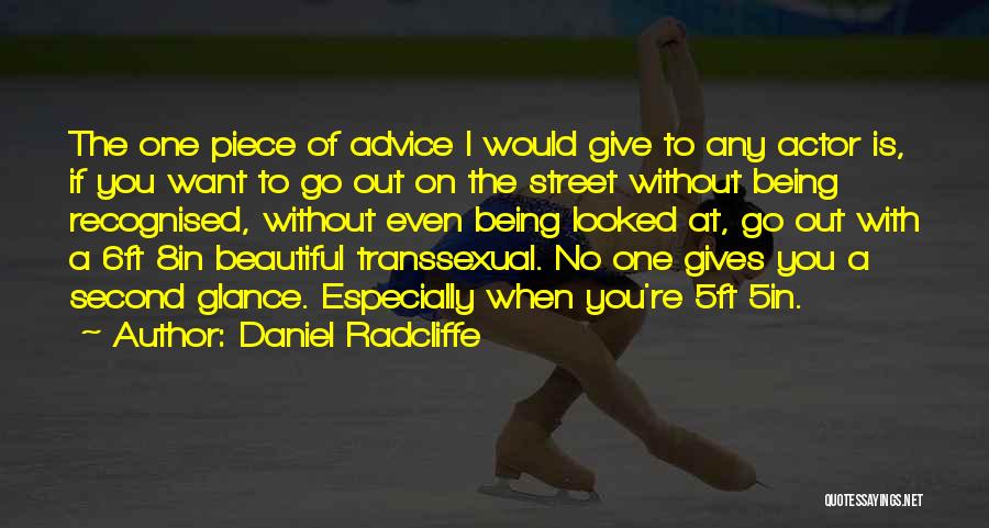 Daniel Radcliffe Quotes: The One Piece Of Advice I Would Give To Any Actor Is, If You Want To Go Out On The