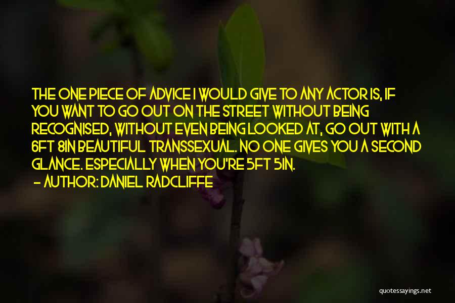 Daniel Radcliffe Quotes: The One Piece Of Advice I Would Give To Any Actor Is, If You Want To Go Out On The
