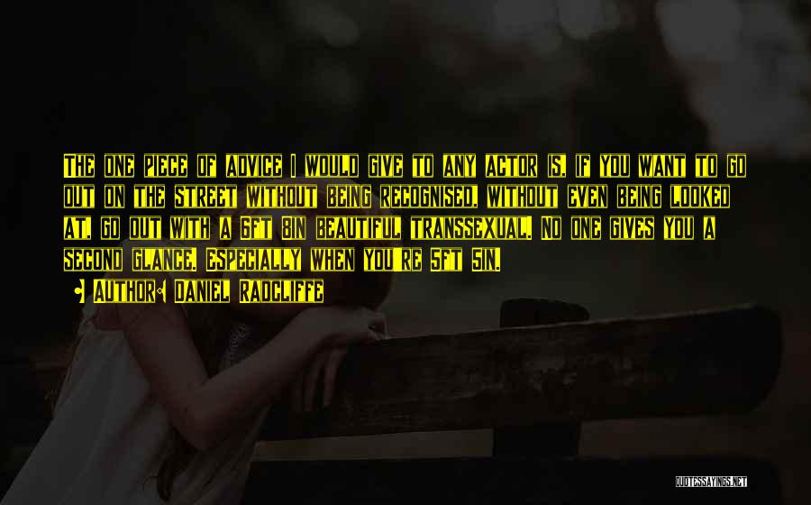 Daniel Radcliffe Quotes: The One Piece Of Advice I Would Give To Any Actor Is, If You Want To Go Out On The