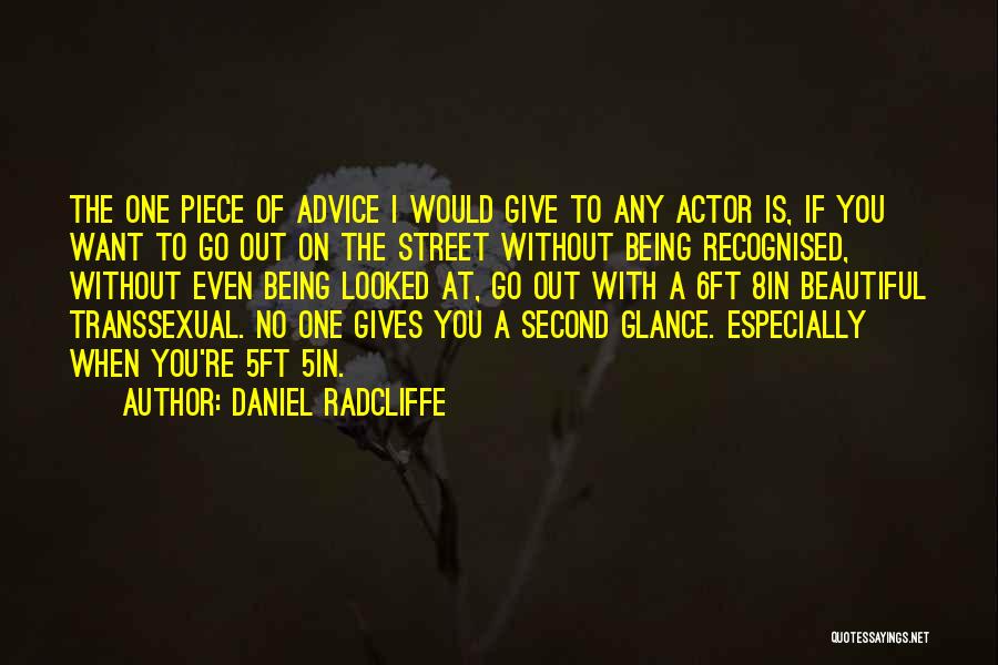 Daniel Radcliffe Quotes: The One Piece Of Advice I Would Give To Any Actor Is, If You Want To Go Out On The