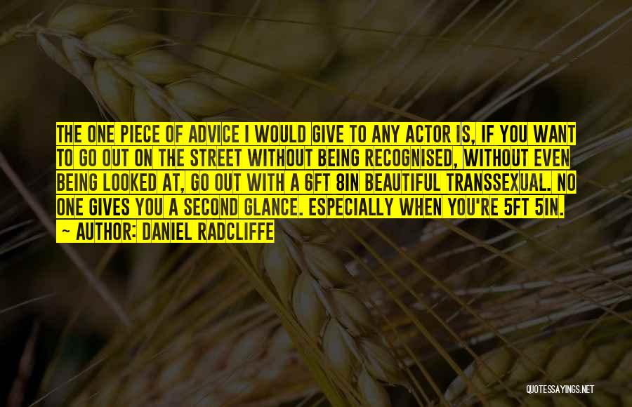 Daniel Radcliffe Quotes: The One Piece Of Advice I Would Give To Any Actor Is, If You Want To Go Out On The