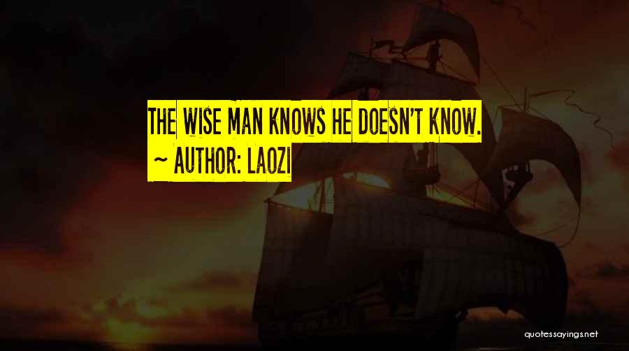 Laozi Quotes: The Wise Man Knows He Doesn't Know.