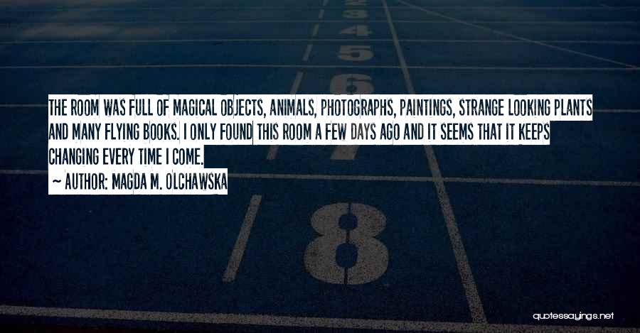 Magda M. Olchawska Quotes: The Room Was Full Of Magical Objects, Animals, Photographs, Paintings, Strange Looking Plants And Many Flying Books. I Only Found