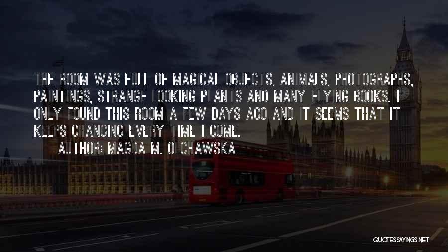 Magda M. Olchawska Quotes: The Room Was Full Of Magical Objects, Animals, Photographs, Paintings, Strange Looking Plants And Many Flying Books. I Only Found