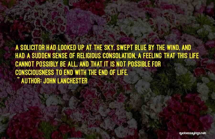 John Lanchester Quotes: A Solicitor Had Looked Up At The Sky, Swept Blue By The Wind, And Had A Sudden Sense Of Religious
