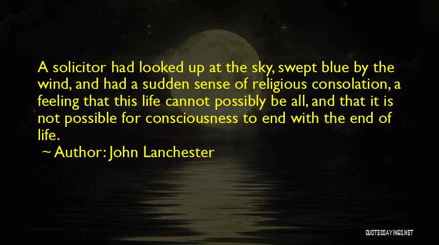 John Lanchester Quotes: A Solicitor Had Looked Up At The Sky, Swept Blue By The Wind, And Had A Sudden Sense Of Religious