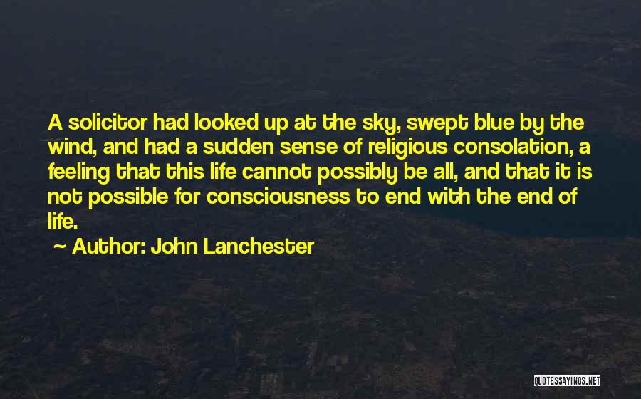 John Lanchester Quotes: A Solicitor Had Looked Up At The Sky, Swept Blue By The Wind, And Had A Sudden Sense Of Religious