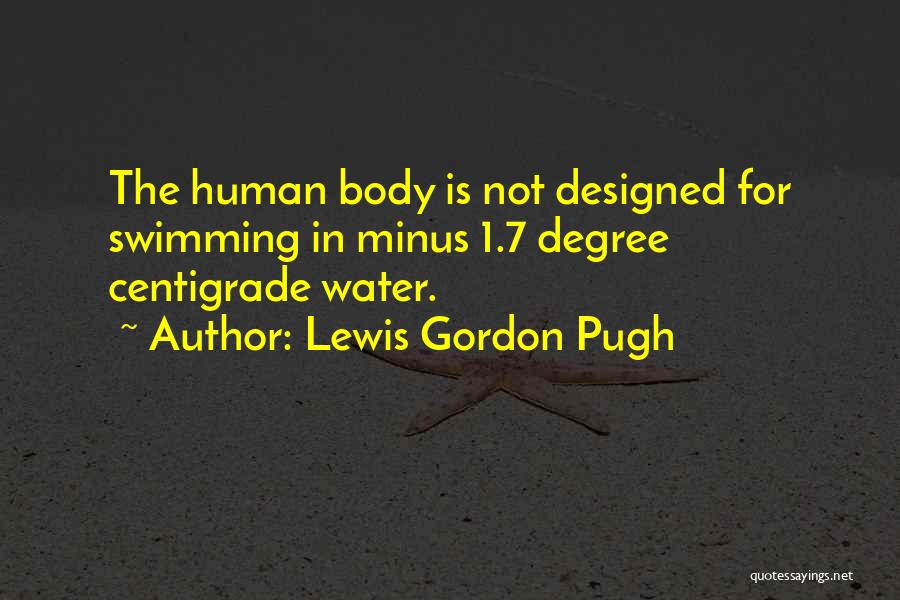 Lewis Gordon Pugh Quotes: The Human Body Is Not Designed For Swimming In Minus 1.7 Degree Centigrade Water.