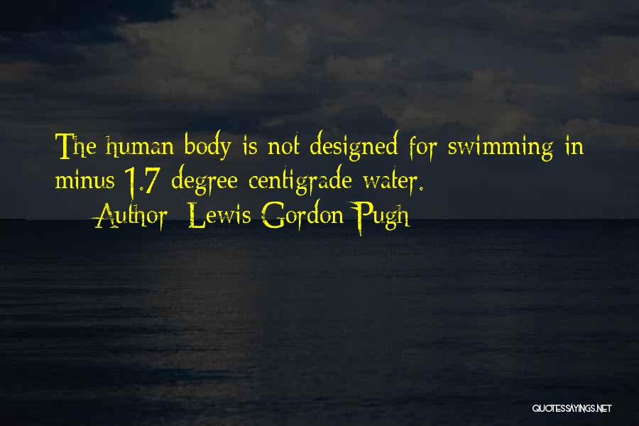 Lewis Gordon Pugh Quotes: The Human Body Is Not Designed For Swimming In Minus 1.7 Degree Centigrade Water.