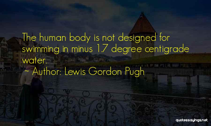 Lewis Gordon Pugh Quotes: The Human Body Is Not Designed For Swimming In Minus 1.7 Degree Centigrade Water.