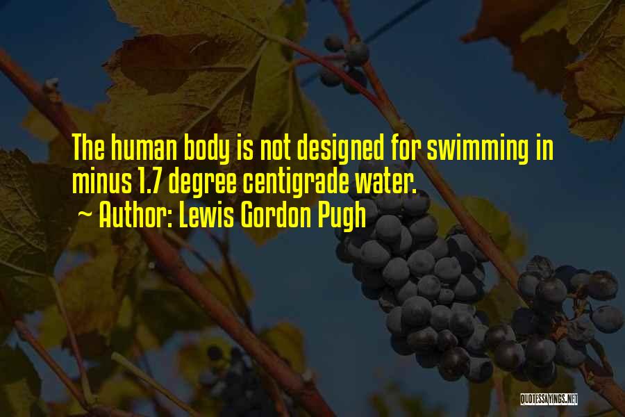 Lewis Gordon Pugh Quotes: The Human Body Is Not Designed For Swimming In Minus 1.7 Degree Centigrade Water.