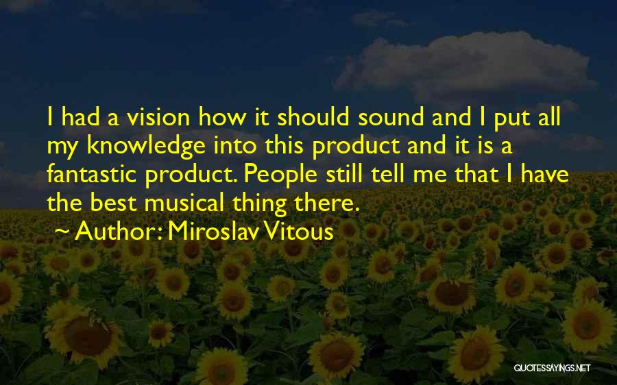 Miroslav Vitous Quotes: I Had A Vision How It Should Sound And I Put All My Knowledge Into This Product And It Is