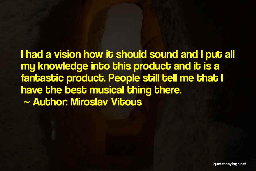 Miroslav Vitous Quotes: I Had A Vision How It Should Sound And I Put All My Knowledge Into This Product And It Is