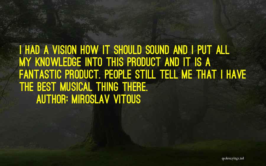 Miroslav Vitous Quotes: I Had A Vision How It Should Sound And I Put All My Knowledge Into This Product And It Is