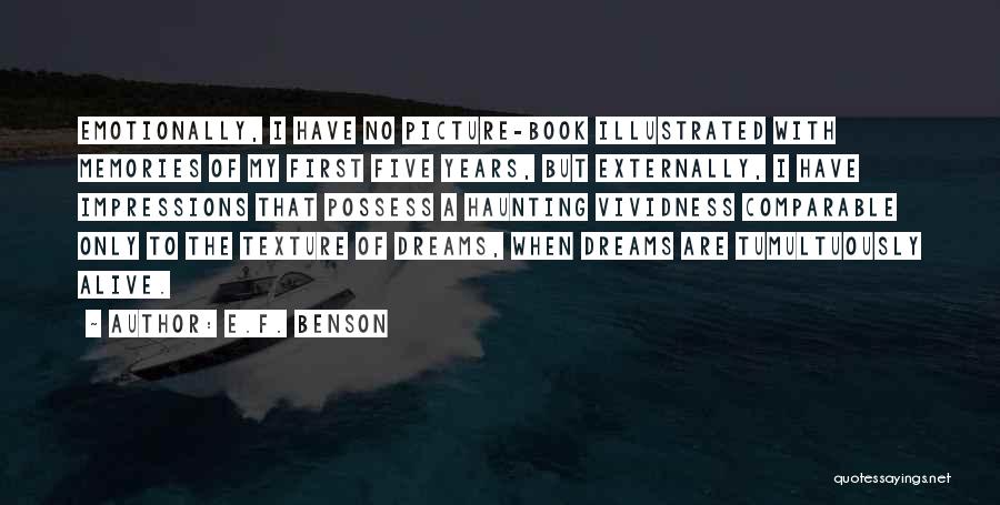 E.F. Benson Quotes: Emotionally, I Have No Picture-book Illustrated With Memories Of My First Five Years, But Externally, I Have Impressions That Possess