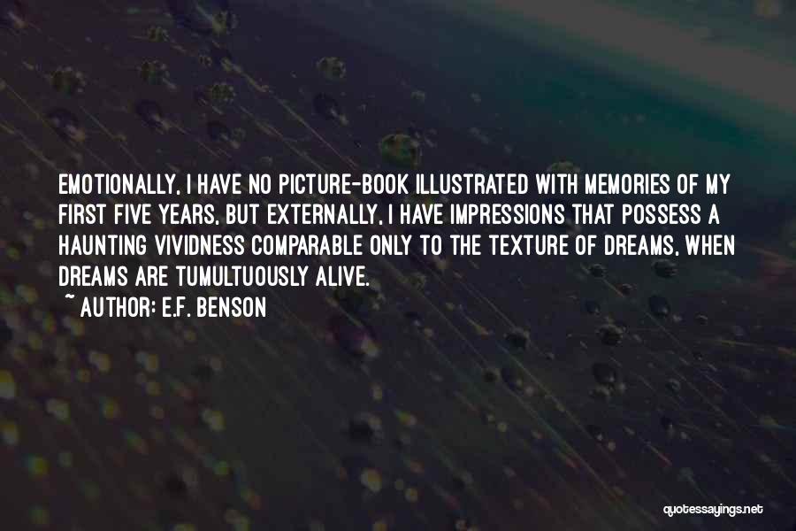 E.F. Benson Quotes: Emotionally, I Have No Picture-book Illustrated With Memories Of My First Five Years, But Externally, I Have Impressions That Possess