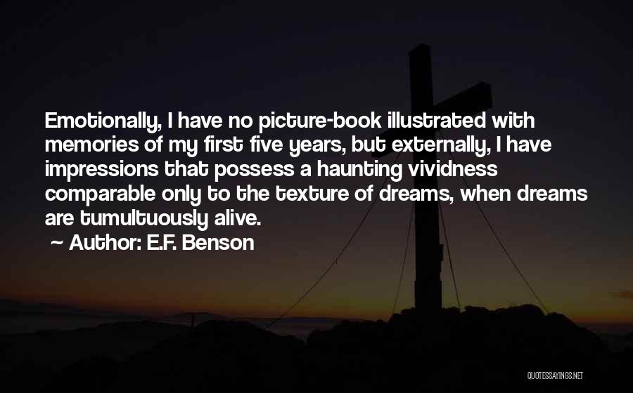E.F. Benson Quotes: Emotionally, I Have No Picture-book Illustrated With Memories Of My First Five Years, But Externally, I Have Impressions That Possess
