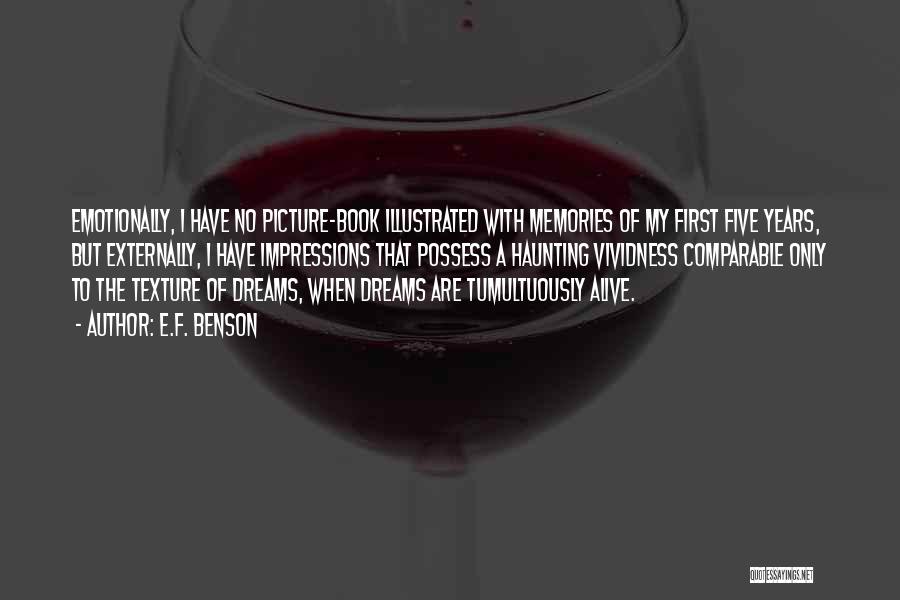 E.F. Benson Quotes: Emotionally, I Have No Picture-book Illustrated With Memories Of My First Five Years, But Externally, I Have Impressions That Possess