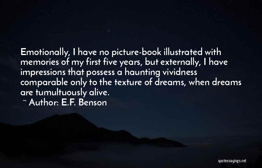 E.F. Benson Quotes: Emotionally, I Have No Picture-book Illustrated With Memories Of My First Five Years, But Externally, I Have Impressions That Possess