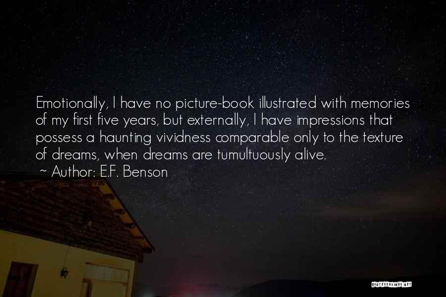 E.F. Benson Quotes: Emotionally, I Have No Picture-book Illustrated With Memories Of My First Five Years, But Externally, I Have Impressions That Possess